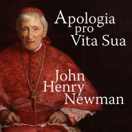 Apologia Pro Vita Sua - A Defence of One's Life (Unabridged)