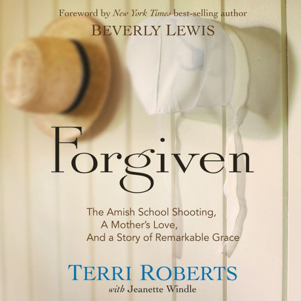 Forgiven: The Amish School Shooting, a Mother's Love, and a Story of Remarkable Grace