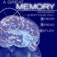 A Great Memory: Remember Everything You Hear, Read, and Study