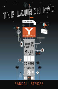 The Launch Pad: Inside Y Combinator, Silicon Valley's Most Exclusive School for Startups