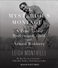 The Mysterious Montague: A True Tale of Hollywood, Golf, and Armed Robbery (Abridged)