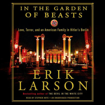 Title: In the Garden of Beasts: Love, Terror, and an American Family in Hitler's Berlin, Author: Erik Larson, Stephen Hoye