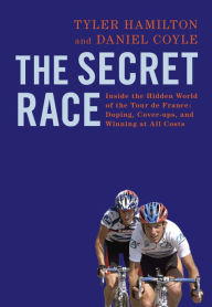 The Secret Race : Inside the Hidden World of the Tour de France: Doping, Cover-ups, and Winning at All Costs