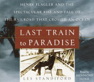 Last Train to Paradise: Henry Flagler and the Spectacular Rise and Fall of the Railroad That Crossed an Ocean