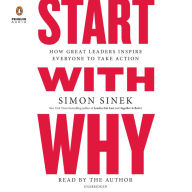 Start with Why : How Great Leaders Inspire Everyone to Take Action