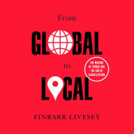 From Global to Local: The Making of Things and the End of Globalization