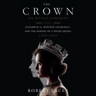 The Crown: The Official Companion, Volume 1: Elizabeth II, Winston Churchill, and the Making of a Young Queen (1947-1955)