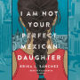 I Am Not Your Perfect Mexican Daughter