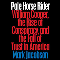 Pale Horse Rider: William Cooper, the Rise of Conspiracy, and the Fall of Trust in America