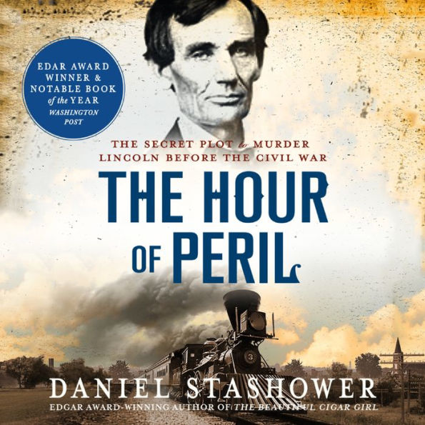 The Hour of Peril: The Secret Plot to Murder Lincoln Before the Civil War