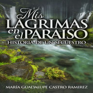 MIS LAGRIMAS EN EL PARAISO: (Historia de un Secuestro) (Abridged)