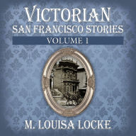 Victorian San Francisco Stories: Volume 1: Volume 1