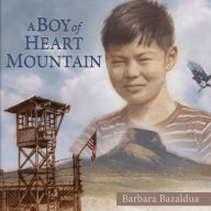 A Boy of Heart Mountain: Based on and Inspired by the Experiences of Shigeru Yabu