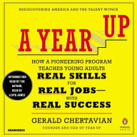 A Year Up: How a Pioneering Program Teaches Young Adults Real Skills for Real Jobs-With Rea l Success