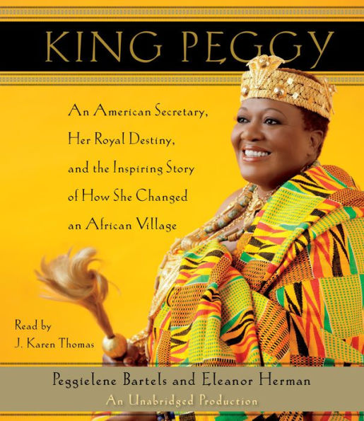 King Peggy: An American Secretary, Her Royal Destiny, and the Inspiring Story of How She Changed an African Village