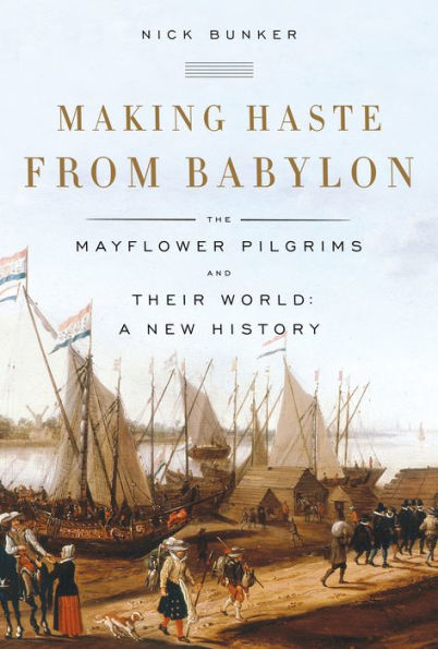 Making Haste from Babylon: The Mayflower Pilgrims and Their World: A New History