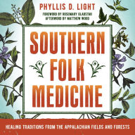 Southern Folk Medicine: Healing Traditions from the Appalachian Fields and Forests