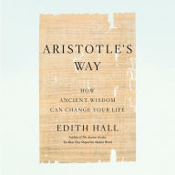 Aristotle's Way: How Ancient Wisdom Can Change Your Life