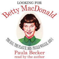 Looking for Betty Macdonald: The Bog, the Plague, Mrs Piggle Wiggle and I