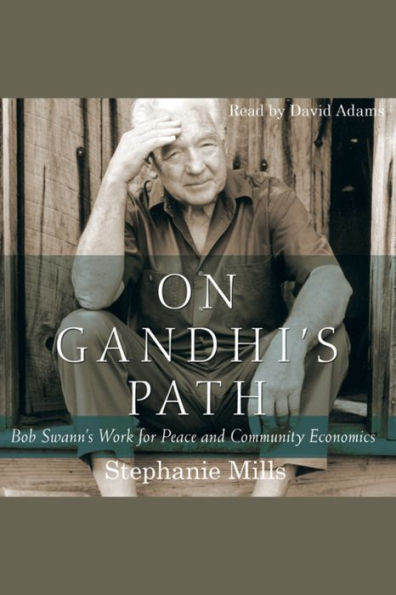 On Gandhi's Path: Bob Swann'S Work For Peace and Community Economics