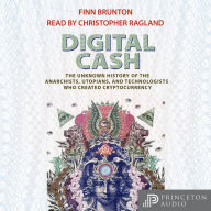 Digital Cash: The Unknown History of the Anarchists, Utopians, and Technologists Who Created Cryptocurrency