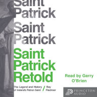 Saint Patrick Retold : The Legend and History of Ireland's Patron Saint