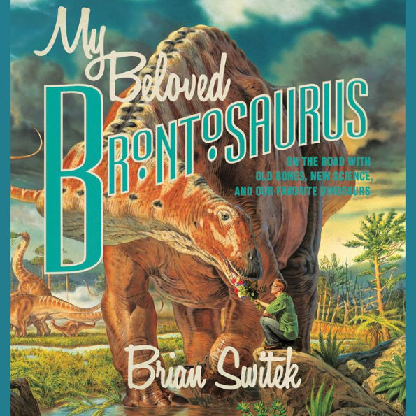 My Beloved Brontosaurus: On the Road with Old Bones, New Science, and Our Favorite Dinosaurs