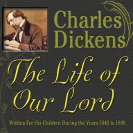 The Life of Our Lord: Written for His Children During the Years 1846 to 1849