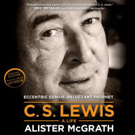 C. S. Lewis - A Life: Eccentric Genius, Reluctant Prophet