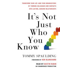 It's Not Just Who You Know: Transform Your Life (and Your Organization) by Turning Colleagues and Contacts into Lasting, Genuine Relationships