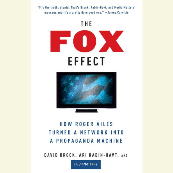 The Fox Effect: How Roger Ailes Turned a Network into a Propaganda Machine