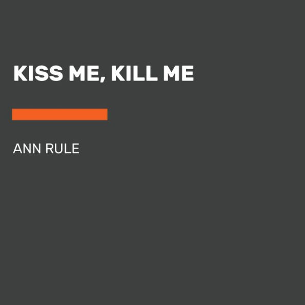 Kiss Me, Kill Me: And Other True Cases (Ann Rule's Crime Files Series #9)