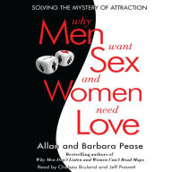 Why Men Want Sex and Women Need Love: Solving the Mystery of Attraction