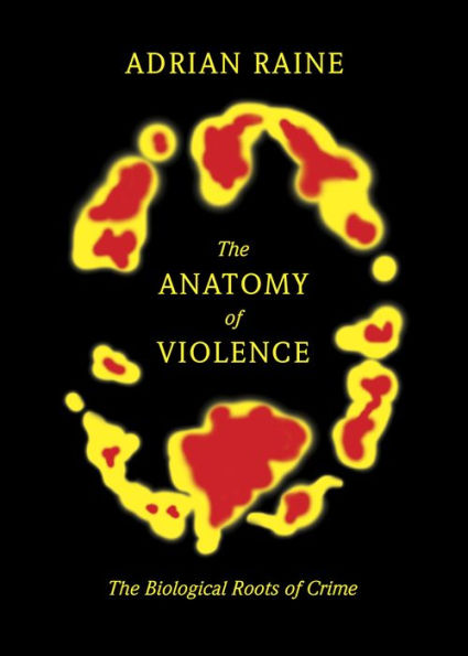 The Anatomy of Violence: The Biological Roots of Crime