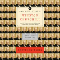 Forty Ways to Look at Winston Churchill: A Brief Account of a Long Life