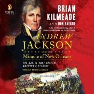 Andrew Jackson and the Miracle of New Orleans: The Battle That Shaped America's Destiny