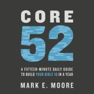 Core 52 : A Fifteen-Minute Daily Guide to Build Your Bible IQ in a Year