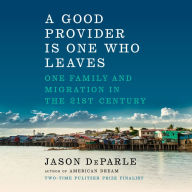 A Good Provider Is One Who Leaves : One Family and Migration in the 21st Century