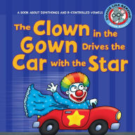 The Clown in the Gown Drives the Car with the Star: A Book about Diphthongs and R-Controlled Vowels