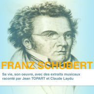 Franz Schubert, sa vie son oeuvre: Grands compositeurs