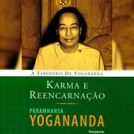 Karma e Reencarnação: A Sabedoria de Yogananda
