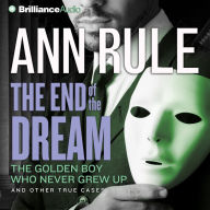 The End of the Dream : The Golden Boy Who Never Grew Up and Other True Cases (Abridged)