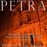 Petra: The History of the Rose City, One of the New Seven Wonders of the World