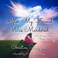 After My Friend Was Murdered: An amazing journey through grief