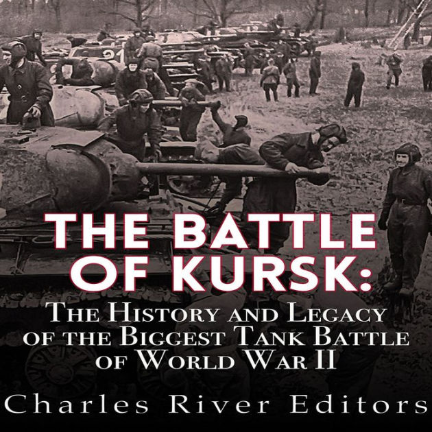 The Battle of Kursk: The History and Legacy of the Biggest Tank Battle ...