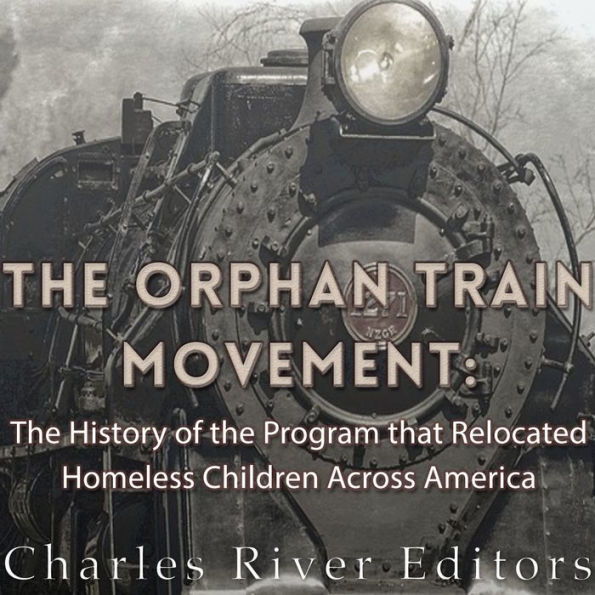 The Orphan Train Movement: The History of the Program that Relocated Homeless Children Across America