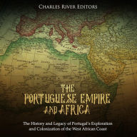 The Portuguese Empire and Africa: The History and Legacy of Portugal's Exploration and Colonization of the West African Coast