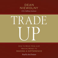 Trade Up: How to Move from Just Making Money to Making a Difference