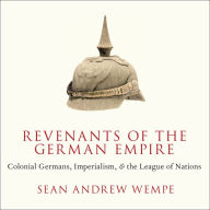 Revenants of the German Empire: Colonial Germans, Imperialism, and the League of Nations