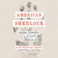 American Sherlock: Murder, Forensics, and the Birth of American CSI